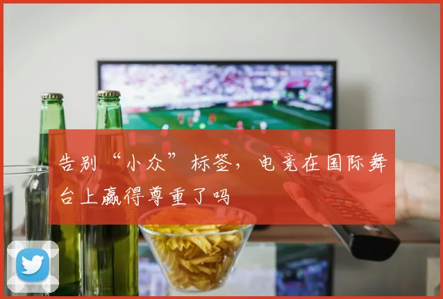 告别“小众”标签，电竞在国际舞台上赢得尊重了吗